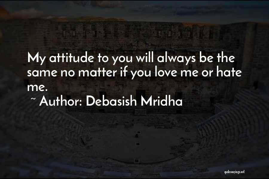 Hate My Attitude Quotes By Debasish Mridha