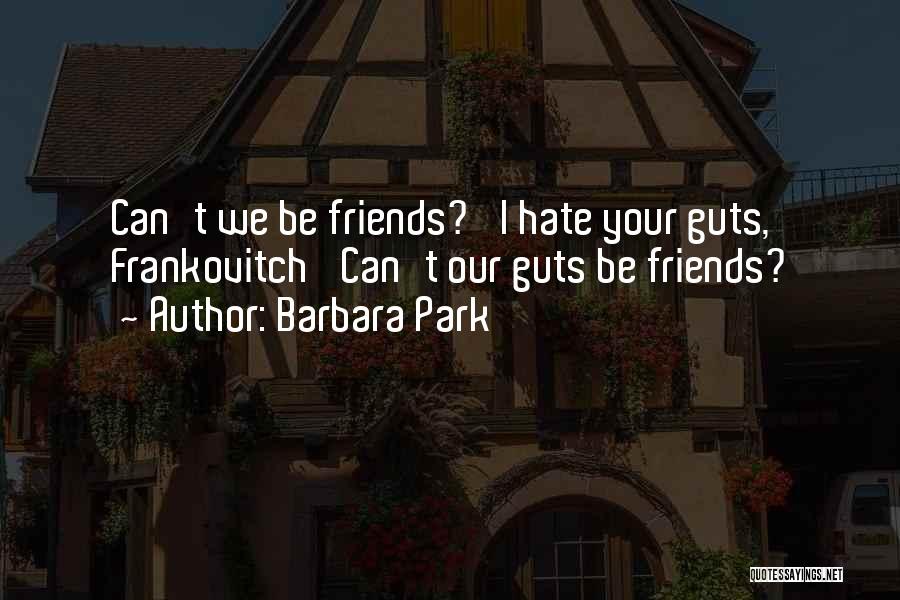 Hate My Guts Quotes By Barbara Park