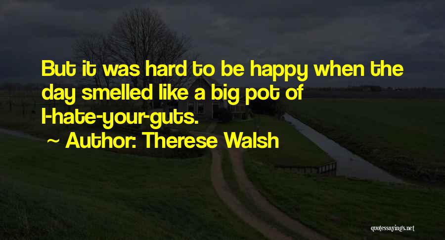 Hate My Guts Quotes By Therese Walsh