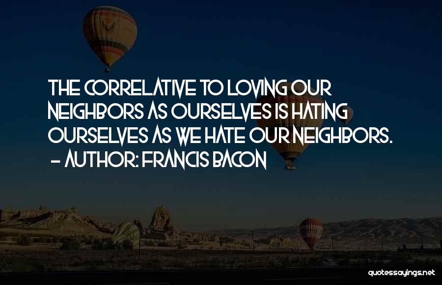 Hate My Neighbors Quotes By Francis Bacon