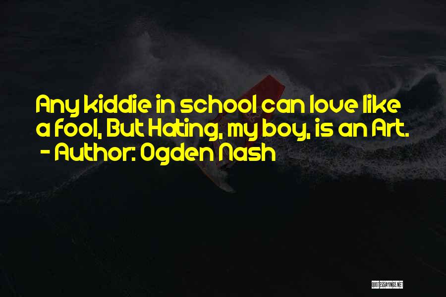 Hate My School Quotes By Ogden Nash