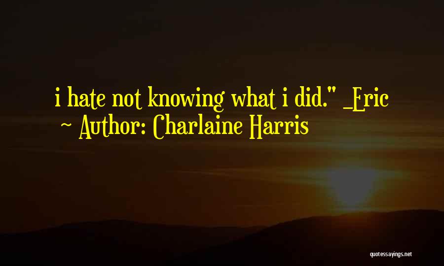 Hate Not Knowing Quotes By Charlaine Harris