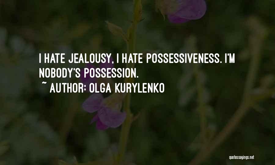 Hate Possessiveness Quotes By Olga Kurylenko