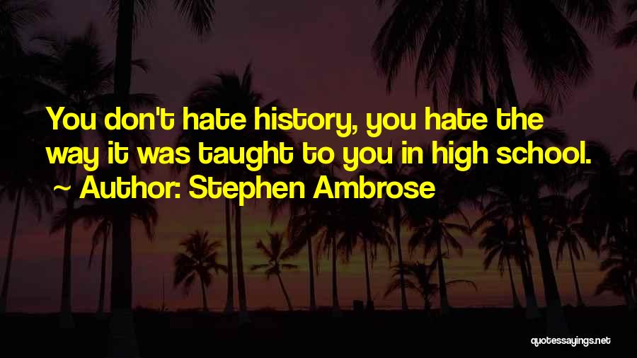Hate School Quotes By Stephen Ambrose