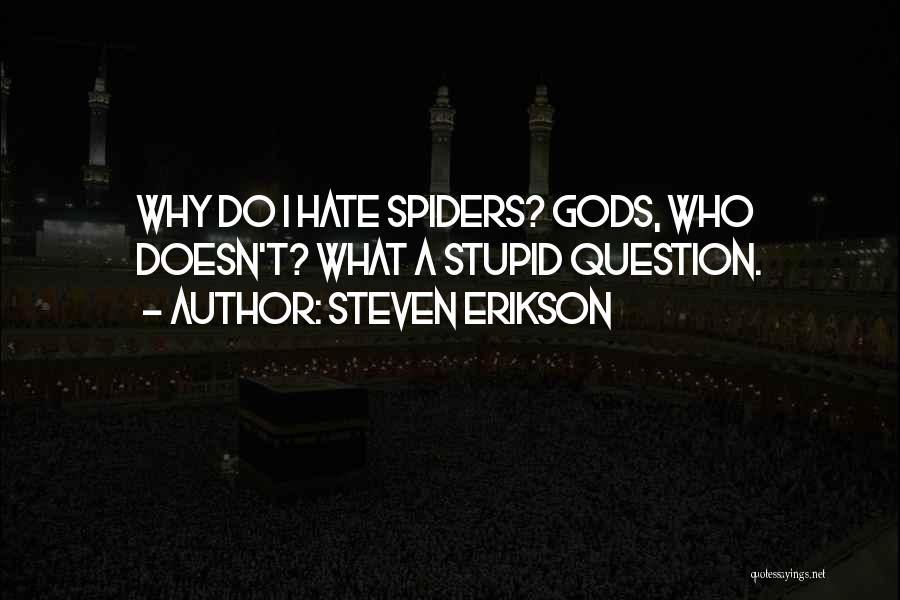 Hate Spiders Quotes By Steven Erikson