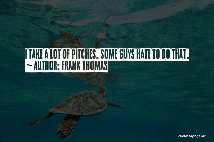 Hate That Guy Quotes By Frank Thomas