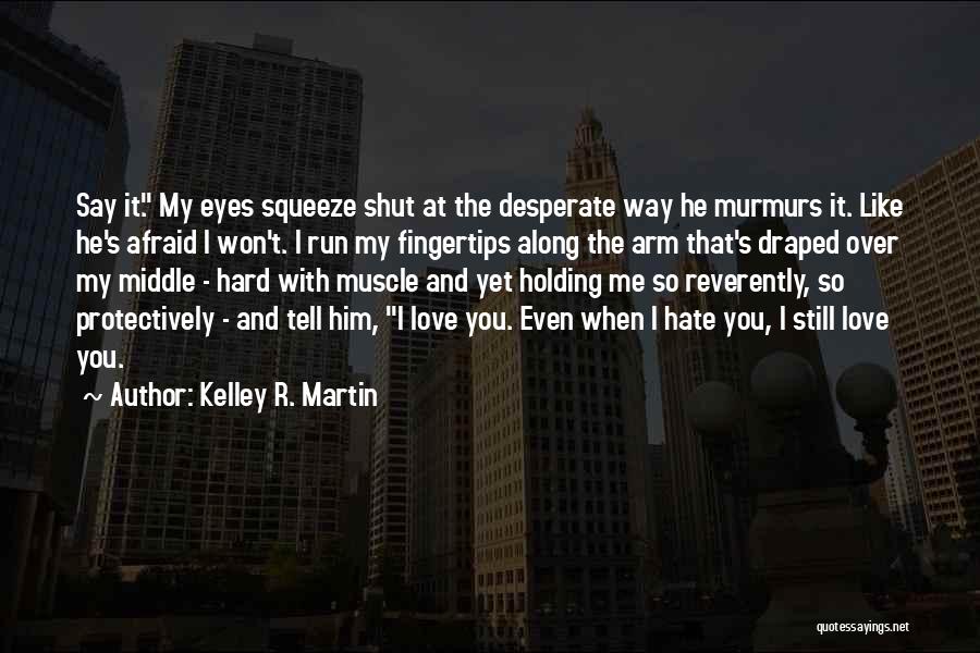 Hate That I Love Him Quotes By Kelley R. Martin