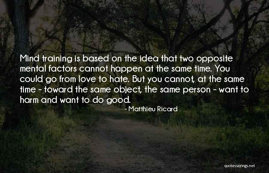 Hate The Person You Love Most Quotes By Matthieu Ricard Hate The Person You Love Most Quotes By Matthieu Ricard