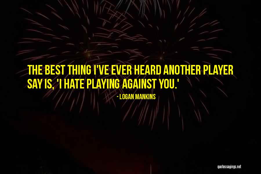 Hate The Player Quotes By Logan Mankins Hate The Player Quotes By Logan Mankins