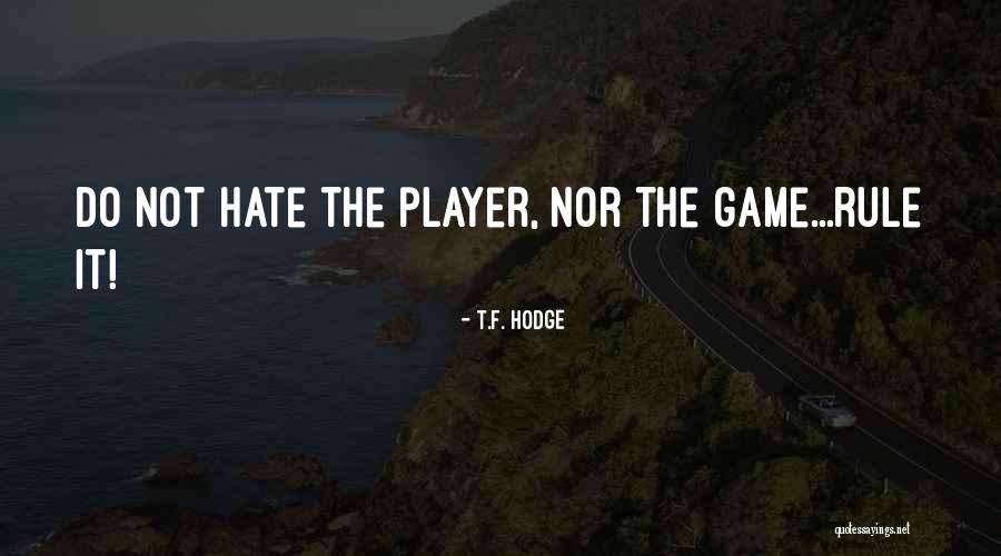 Hate The Player Quotes By T.F. Hodge Hate The Player Quotes By T.F. Hodge