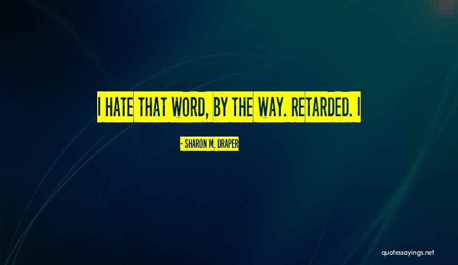 Hate The Way Quotes By Sharon M. Draper Hate The Way Quotes By Sharon M. Draper