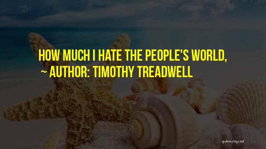 Hate The World Quotes By Timothy Treadwell