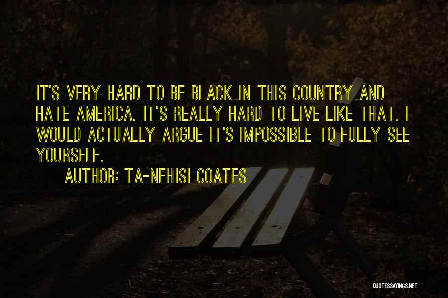 Hate To Live Quotes By Ta-Nehisi Coates