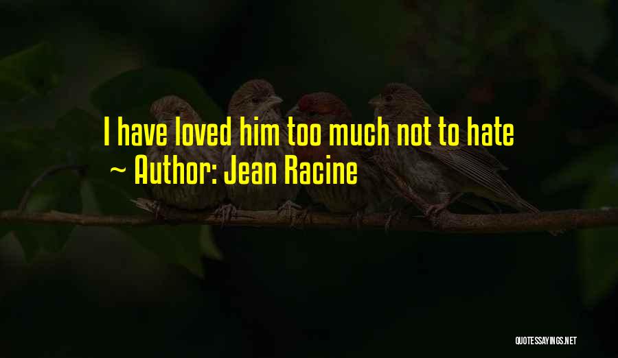 Hate To Love Him Quotes By Jean Racine