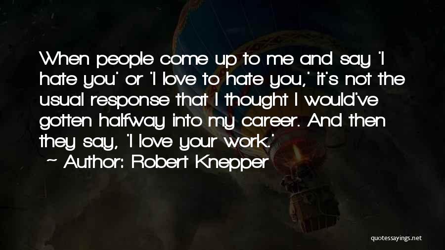 Hate To Love Me Quotes By Robert Knepper