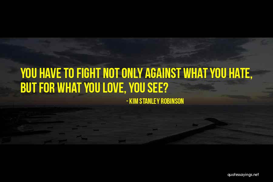 Hate To Love You Quotes By Kim Stanley Robinson Hate To Love You Quotes By Kim Stanley Robinson