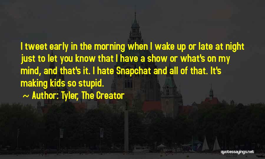Hate To Wake Up Early In The Morning Quotes By Tyler, The Creator
