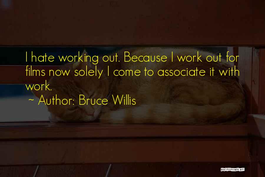 Hate To Work Quotes By Bruce Willis