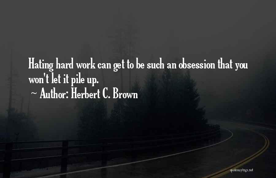 Hate To Work Quotes By Herbert C. Brown