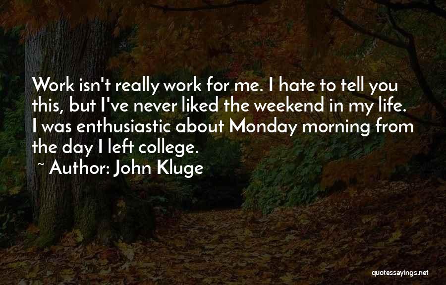 Hate To Work Quotes By John Kluge