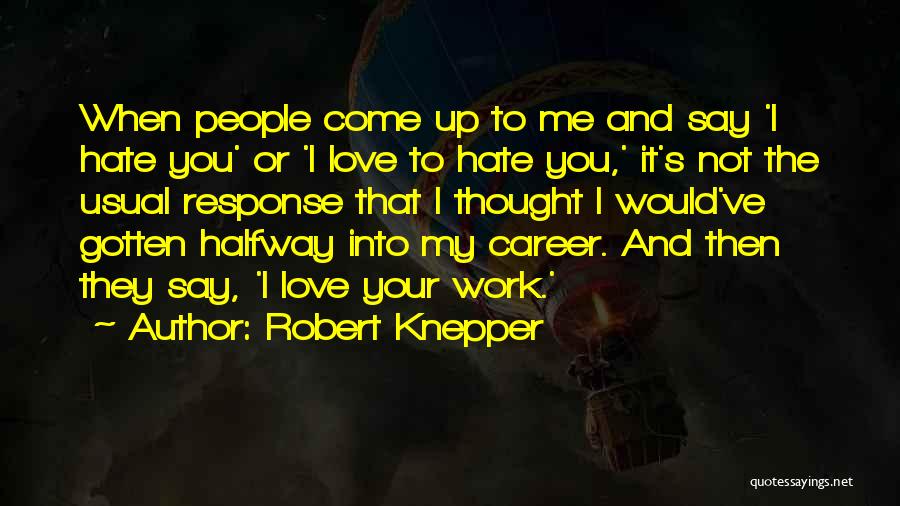 Hate To Work Quotes By Robert Knepper