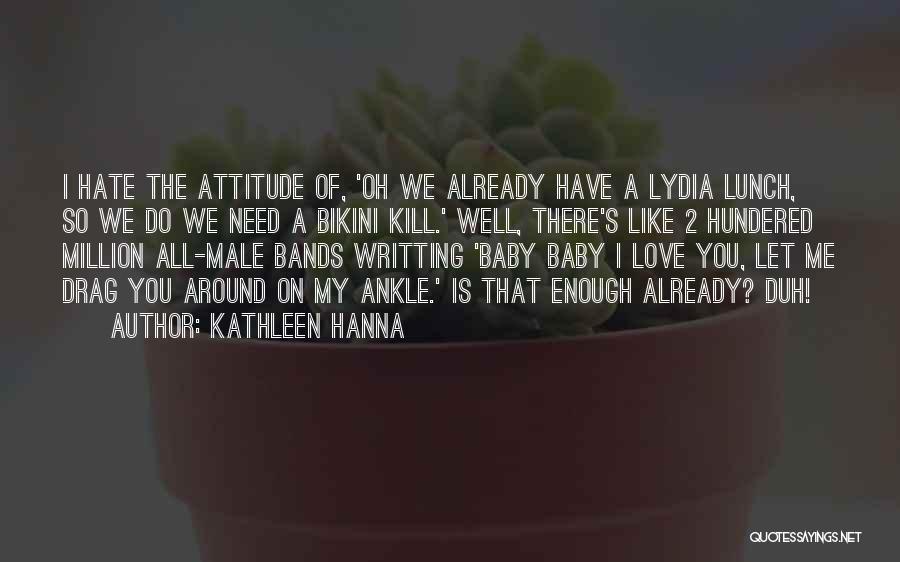 Hate U Attitude Quotes By Kathleen Hanna