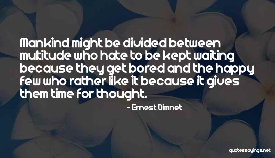 Hate Waiting Quotes By Ernest Dimnet Hate Waiting Quotes By Ernest Dimnet