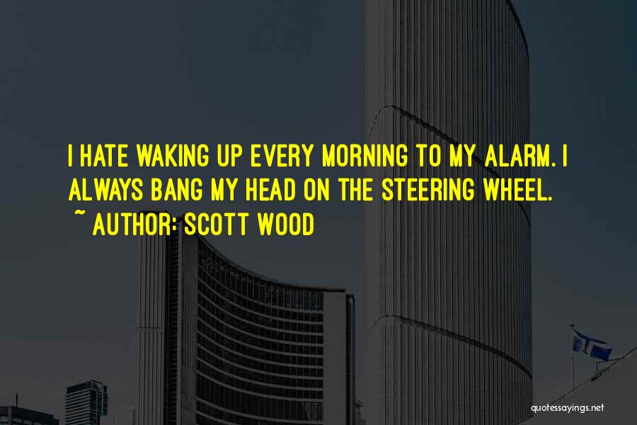 Hate Waking Up In The Morning Quotes By Scott Wood