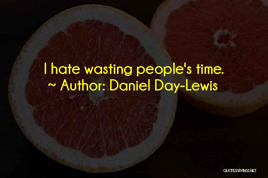 Hate Wasting Time Quotes By Daniel Day-Lewis
