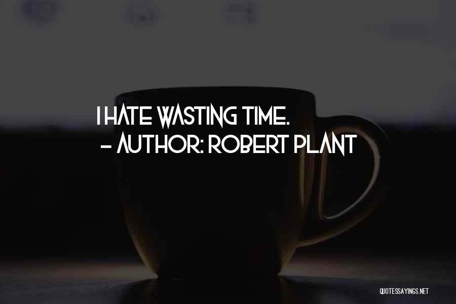 Hate Wasting Time Quotes By Robert Plant