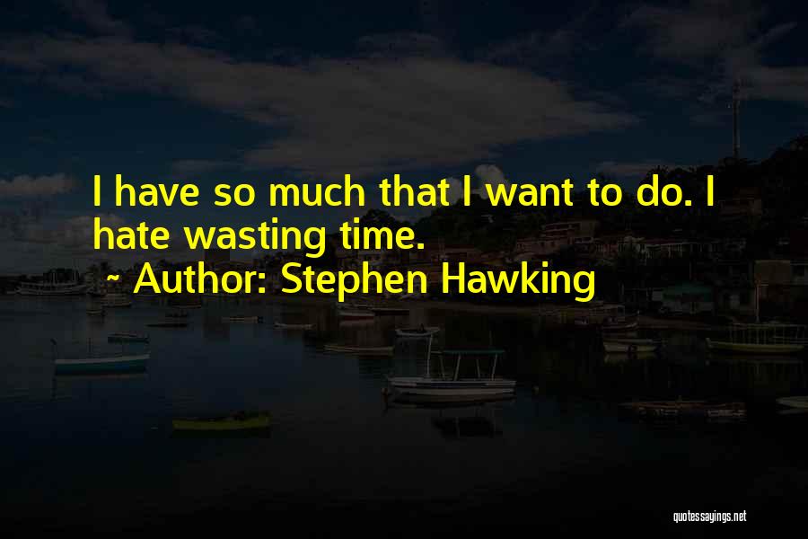 Hate Wasting Time Quotes By Stephen Hawking