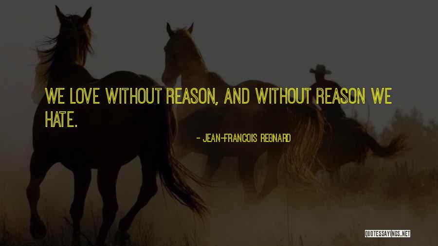 Hate Without Reason Quotes By Jean-Francois Regnard Hate Without Reason Quotes By Jean-Francois Regnard