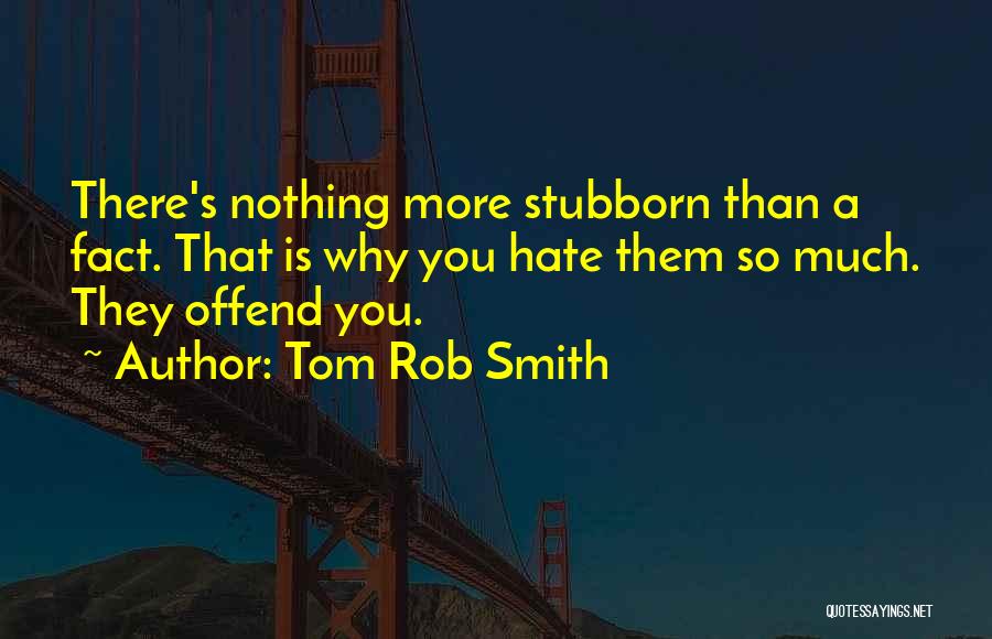 Hate You More Quotes By Tom Rob Smith