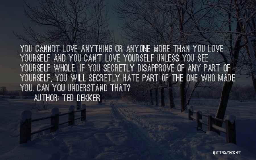 Hate You More Than Anything Quotes By Ted Dekker