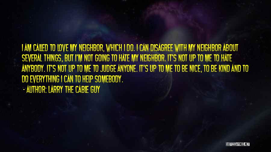 Hate Your Neighbor Quotes By Larry The Cable Guy