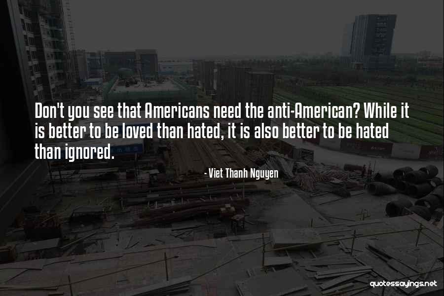 Hated By Many Loved Quotes By Viet Thanh Nguyen Hated By Many Loved Quotes By Viet Thanh Nguyen
