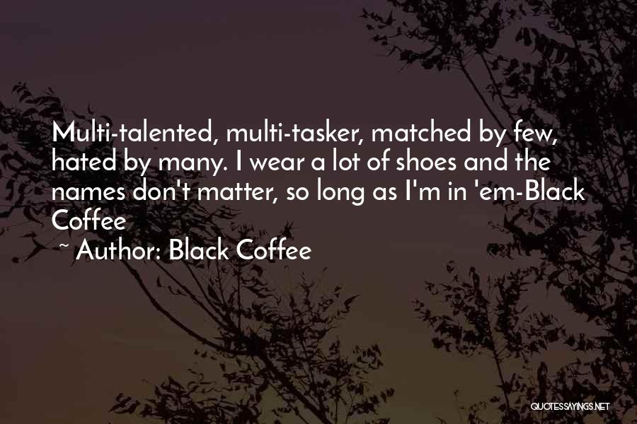 Hated By Many Quotes By Black Coffee