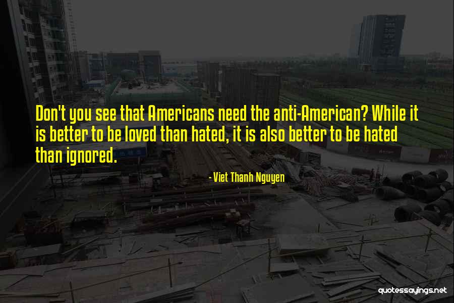 Hated By Most Loved By A Few Quotes By Viet Thanh Nguyen Hated By Most Loved By A Few Quotes By Viet Thanh Nguyen