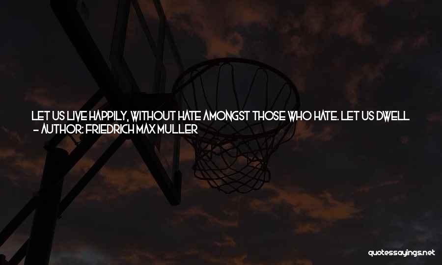 Hateful Quotes By Friedrich Max Muller