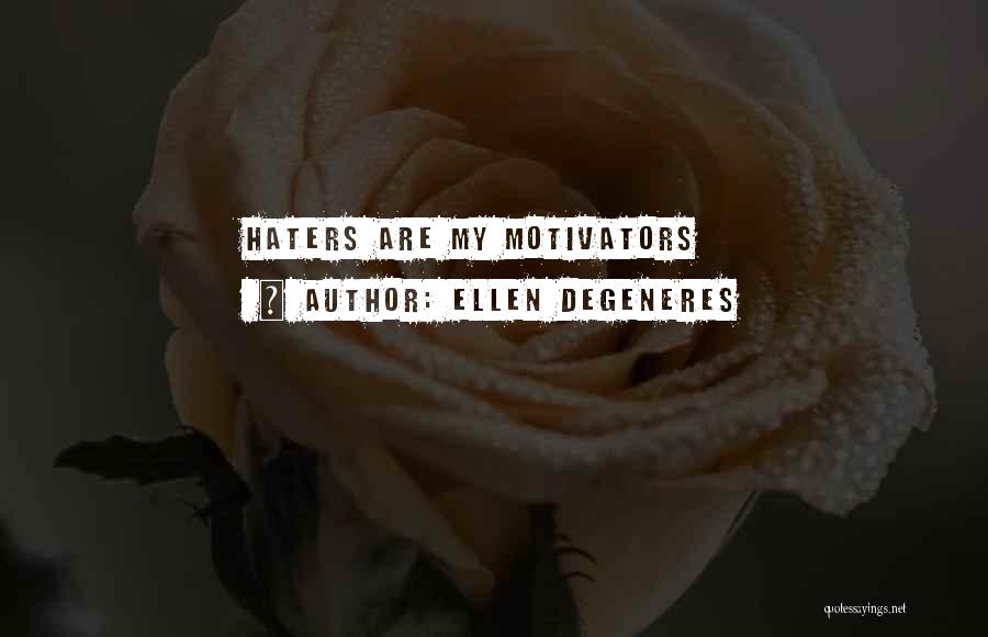 Haters Are Motivators Quotes By Ellen DeGeneres