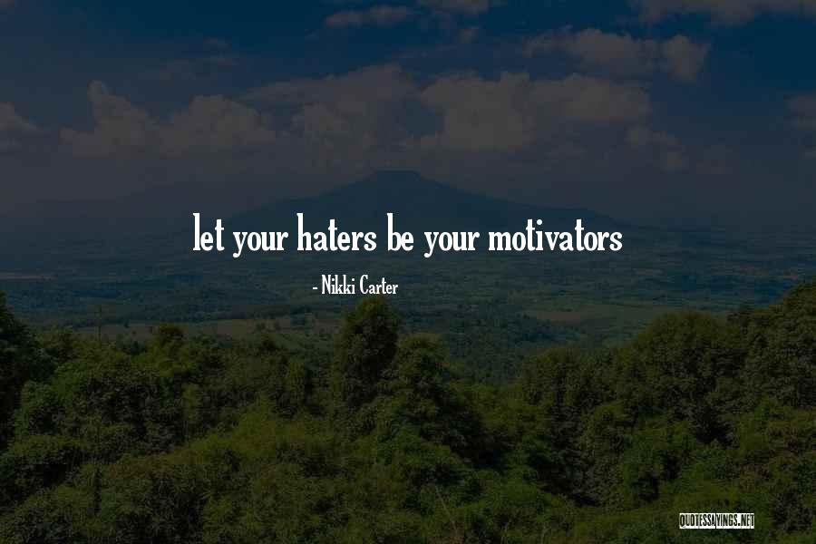 Haters Are Motivators Quotes By Nikki Carter