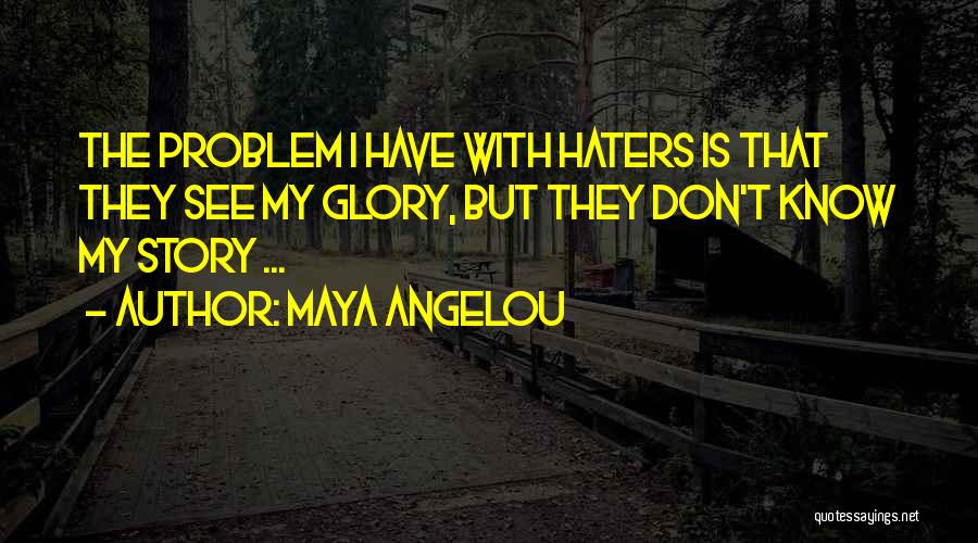 Haters Can't See Me Quotes By Maya Angelou