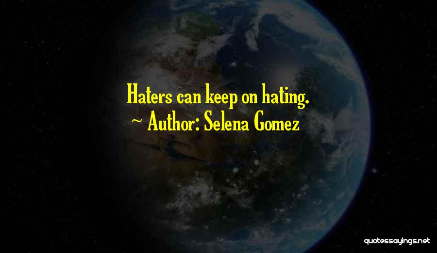 Haters Hate Me Quotes By Selena Gomez