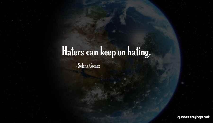 Haters Hating On You Quotes By Selena Gomez