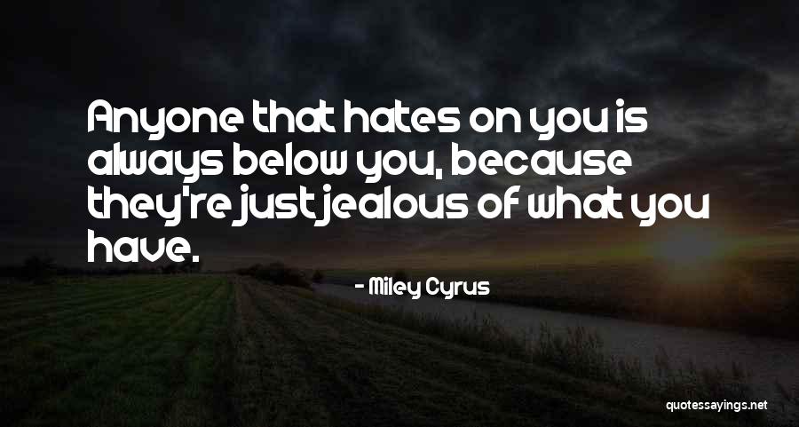 Hates You Jealous Of You Quotes By Miley Cyrus Hates You Jealous Of You Quotes By Miley Cyrus