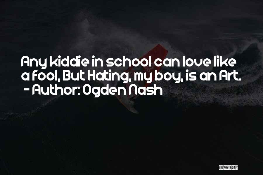 Hating School Quotes By Ogden Nash