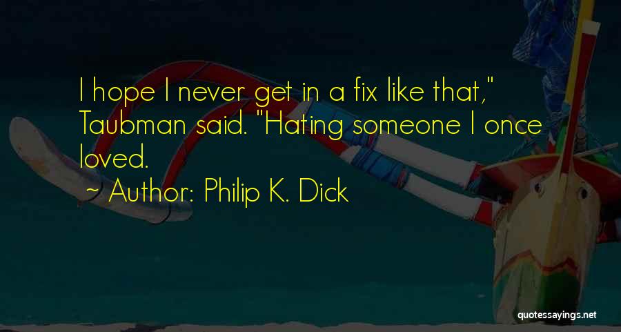 Hating Someone Quotes By Philip K. Dick