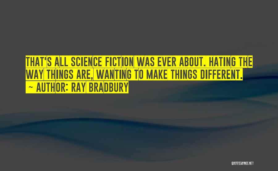 Hating Things Quotes By Ray Bradbury