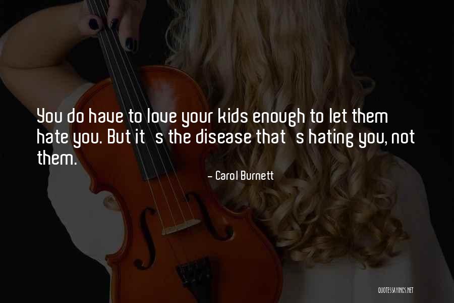 Hating Who You Love Quotes By Carol Burnett Hating Who You Love Quotes By Carol Burnett