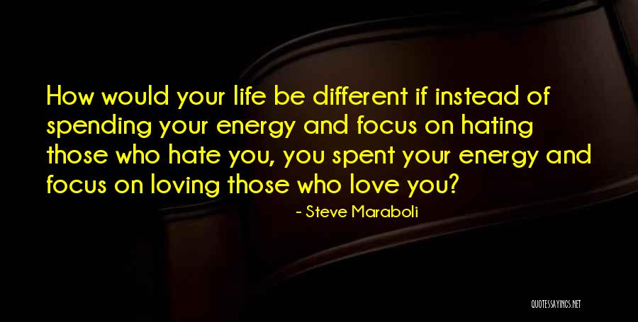 Hating Who You Love Quotes By Steve Maraboli Hating Who You Love Quotes By Steve Maraboli